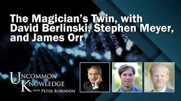 The Magician’s Twin, with David Berlinski, Stephen Meyer, and James Orr | Uncommon Knowledge